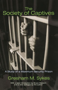 Title: The Society of Captives: A Study of a Maximum Security Prison, Author: Gresham M. Sykes