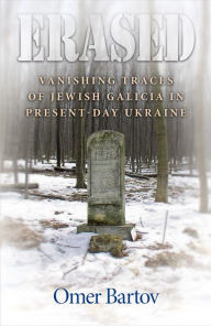 Title: Erased: Vanishing Traces of Jewish Galicia in Present-Day Ukraine, Author: Omer Bartov
