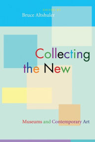 Title: Collecting the New: Museums and Contemporary Art / Edition 1, Author: Bruce Altshuler