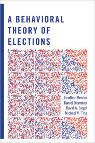 Title: A Behavioral Theory of Elections, Author: Jonathan  Bendor