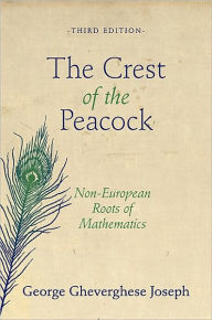 Title: The Crest of the Peacock: Non-European Roots of Mathematics - Third Edition / Edition 3, Author: George Gheverghese Joseph