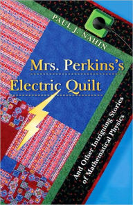 Title: Mrs. Perkins's Electric Quilt: And Other Intriguing Stories of Mathematical Physics, Author: Paul Nahin