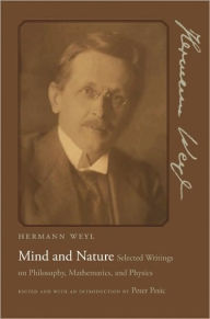 Title: Mind and Nature: Selected Writings on Philosophy, Mathematics, and Physics, Author: Hermann Weyl