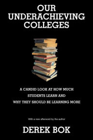 Our Underachieving Colleges: A Candid Look at How Much Students Learn and Why They Should Be Learning More (New Edition)