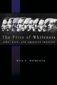 Title: The Price of Whiteness: Jews, Race, and American Identity, Author: Eric L. Goldstein