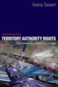 Title: Territory, Authority, Rights: From Medieval to Global Assemblages, Author: Saskia Sassen