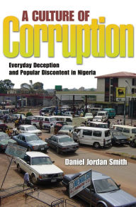 Title: A Culture of Corruption: Everyday Deception and Popular Discontent in Nigeria / Edition 1, Author: Daniel Jordan Smith