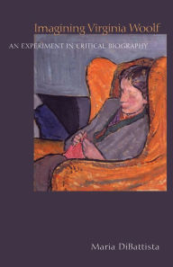 Title: Imagining Virginia Woolf: An Experiment in Critical Biography, Author: Maria DiBattista