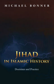 Title: Jihad in Islamic History: Doctrines and Practice / Edition 1, Author: Michael Bonner
