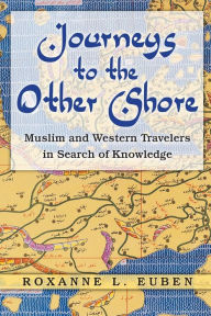 Title: Journeys to the Other Shore: Muslim and Western Travelers in Search of Knowledge, Author: Roxanne L. Euben
