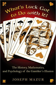Title: What's Luck Got to Do with It?: The History, Mathematics, and Psychology of the Gambler's Illusion, Author: Joseph Mazur