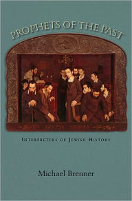 Title: Prophets of the Past: Interpreters of Jewish History, Author: Michael Brenner