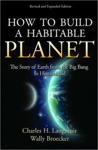 Title: How to Build a Habitable Planet: The Story of Earth from the Big Bang to Humankind - Revised and Expanded Edition, Author: Charles H. Langmuir