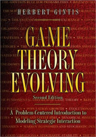 Game Theory Evolving: A Problem-Centered Introduction to Modeling Strategic Interaction (Second Edition) / Edition 2