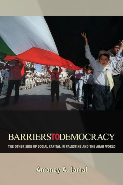 Barriers to Democracy: The Other Side of Social Capital in Palestine and the Arab World