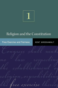 Title: Religion and the Constitution, Volume 1: Free Exercise and Fairness, Author: Kent Greenawalt
