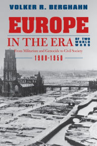 Title: Europe in the Era of Two World Wars: From Militarism and Genocide to Civil Society, 1900-1950, Author: Volker R. Berghahn