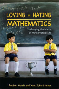 Title: Loving and Hating Mathematics: Challenging the Myths of Mathematical Life, Author: Reuben Hersh