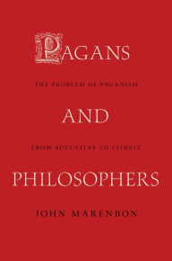 Title: Pagans and Philosophers: The Problem of Paganism from Augustine to Leibniz, Author: John Marenbon