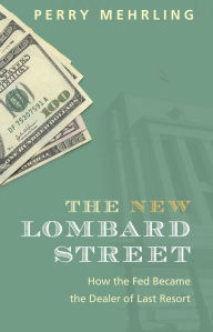 Title: The New Lombard Street: How the Fed Became the Dealer of Last Resort, Author: Perry Mehrling