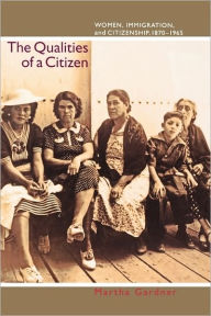 Title: The Qualities of a Citizen: Women, Immigration, and Citizenship, 1870-1965, Author: Martha Gardner