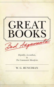 Title: Great Books, Bad Arguments: Republic, Leviathan, and The Communist Manifesto, Author: W. G. Runciman