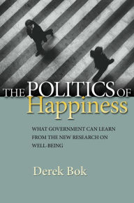 Title: The Politics of Happiness: What Government Can Learn from the New Research on Well-Being, Author: Derek Bok