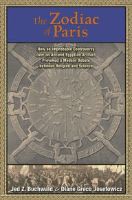 Title: The Zodiac of Paris: How an Improbable Controversy over an Ancient Egyptian Artifact Provoked a Modern Debate between Religion and Science, Author: Jed Z. Buchwald