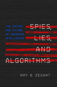 Title: Spies, Lies, and Algorithms: The History and Future of American Intelligence, Author: Amy B. Zegart