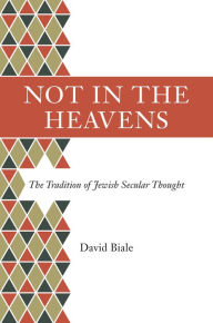 Title: Not in the Heavens: The Tradition of Jewish Secular Thought, Author: David Biale