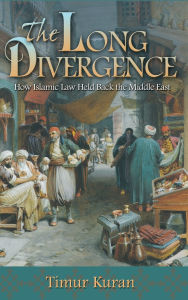 Title: The Long Divergence: How Islamic Law Held Back the Middle East, Author: Timur Kuran