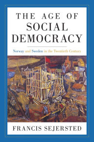 Title: The Age of Social Democracy: Norway and Sweden in the Twentieth Century, Author: Francis Sejersted