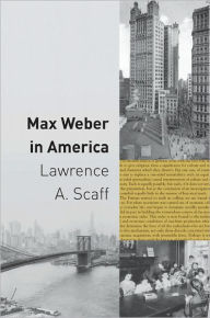 Title: Max Weber in America, Author: Lawrence A. Scaff