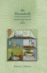 Title: The Household: Informal Order around the Hearth, Author: Robert C. Ellickson