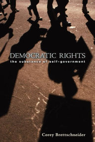 Title: Democratic Rights: The Substance of Self-Government, Author: Corey Brettschneider