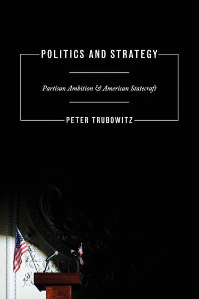 Politics and Strategy: Partisan Ambition and American Statecraft