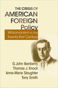 Title: The Crisis of American Foreign Policy: Wilsonianism in the Twenty-first Century, Author: G. John Ikenberry