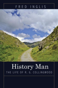 Title: History Man: The Life of R. G. Collingwood, Author: Fred Inglis