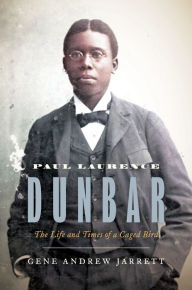 Title: Paul Laurence Dunbar: The Life and Times of a Caged Bird, Author: Gene Andrew Jarrett