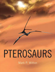 Title: Pterosaurs: Natural History, Evolution, Anatomy, Author: Mark P. Witton
