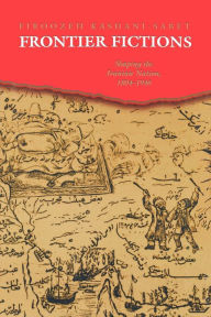 Title: Frontier Fictions: Shaping the Iranian Nation, 1804-1946, Author: Firoozeh Kashani-Sabet