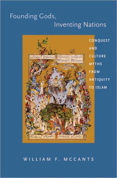 Founding Gods, Inventing Nations: Conquest and Culture Myths from Antiquity to Islam