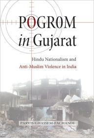 Title: Pogrom in Gujarat: Hindu Nationalism and Anti-Muslim Violence in India, Author: Parvis Ghassem-Fachandi