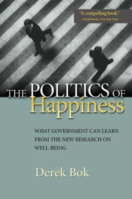 Title: The Politics of Happiness: What Government Can Learn from the New Research on Well-Being, Author: Derek Bok