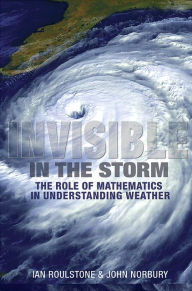 Title: Invisible in the Storm: The Role of Mathematics in Understanding Weather, Author: Ian Roulstone