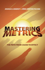 Title: Mastering 'Metrics: The Path from Cause to Effect, Author: Joshua D. Angrist