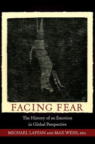 Title: Facing Fear: The History of an Emotion in Global Perspective, Author: Michael Laffan