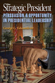 Title: The Strategic President: Persuasion and Opportunity in Presidential Leadership, Author: George C. Edwards III