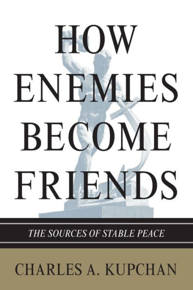 How Enemies Become Friends: The Sources of Stable Peace