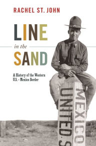 Title: Line in the Sand: A History of the Western U.S.-Mexico Border, Author: Rachel St. John